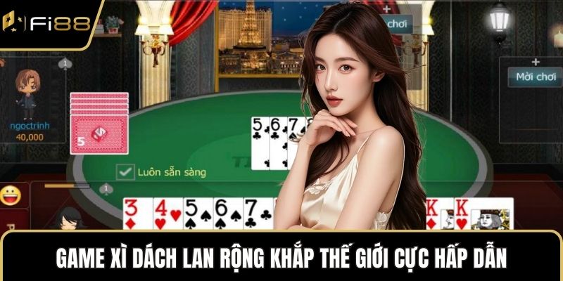 Game Xì dách lan rộng khắp thế giới cực hấp dẫn