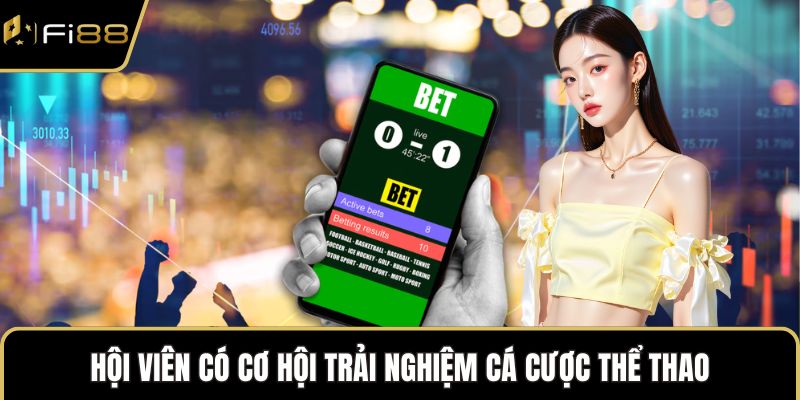 Hội viên có cơ hội trải nghiệm cá cược thể thao