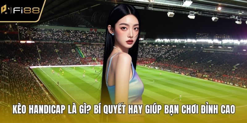 Kèo Handicap Là Gì