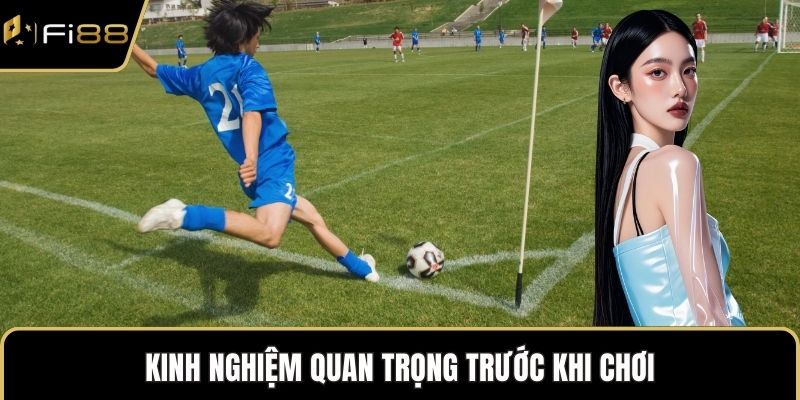 Kinh nghiệm quan trọng trước khi chơi
