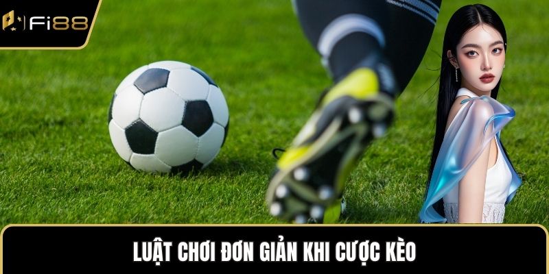 Luật chơi đơn giản khi cược kèo