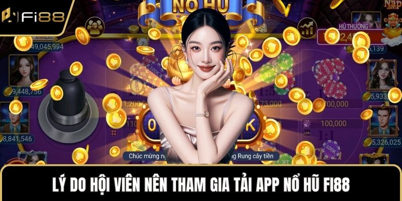 Lý do hội viên nên tham gia tải app nổ hũ FI88
