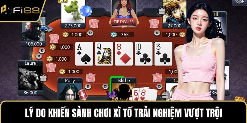 Lý do khiến sảnh chơi Xì tố trải nghiệm vượt trội