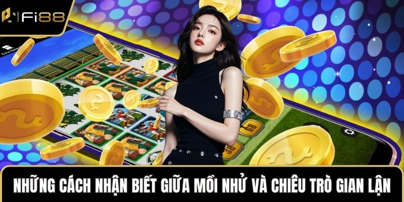 Những cách nhận biết giữa mồi nhử và chiêu trò gian lận
