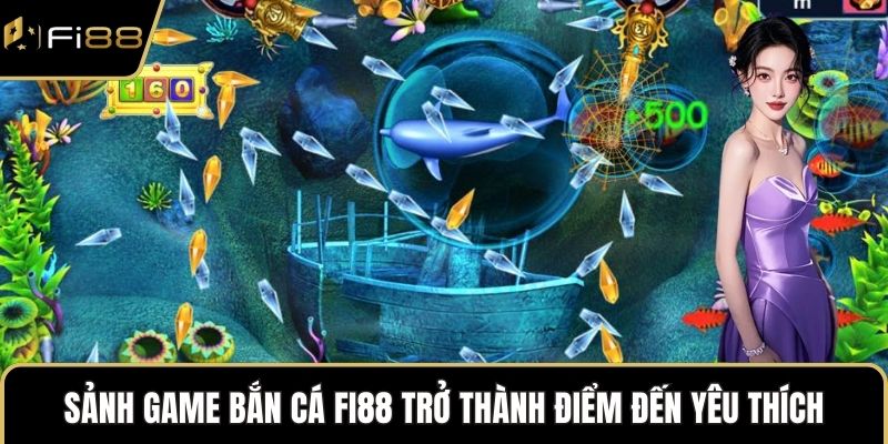 Sảnh game bắn cá FI88 trở thành điểm đến yêu thích