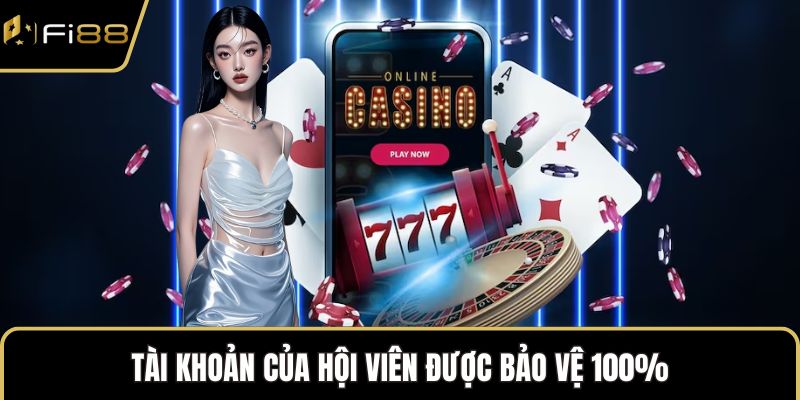 Tài khoản của hội viên được bảo vệ 100%