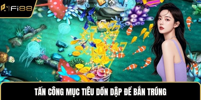 Tấn công mục tiêu dồn dập để bắn trúng