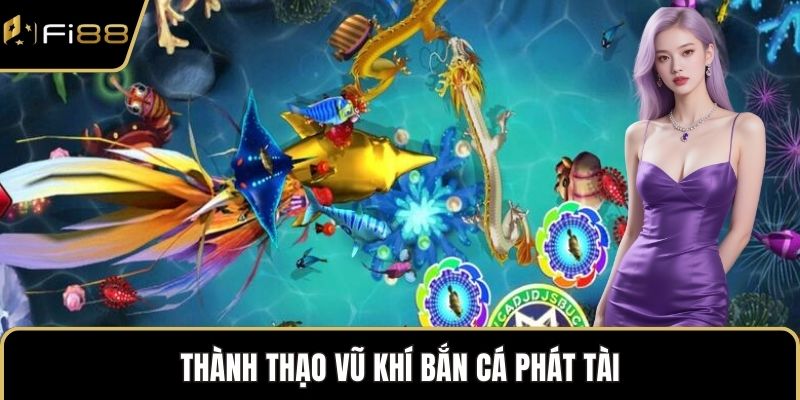 Thành thạo vũ khí bắn cá phát tài