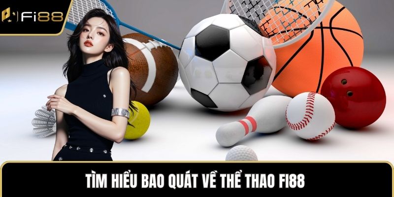 Tìm hiểu bao quát về thể thao FI88 