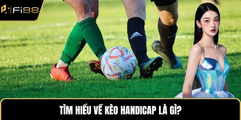 Tìm hiểu về kèo handicap là gì?