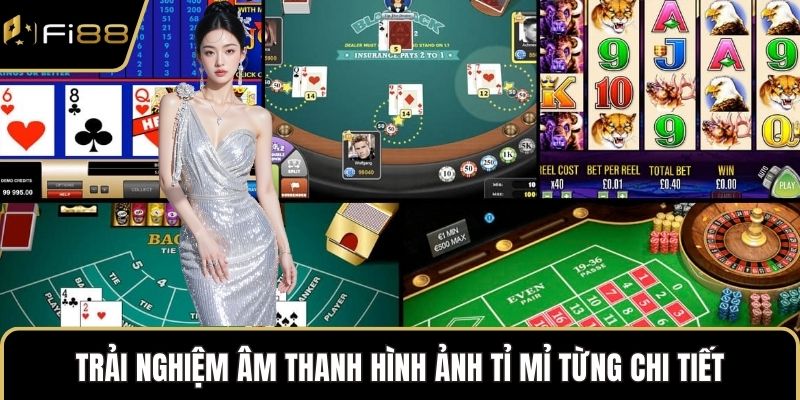Trải nghiệm âm thanh hình ảnh tỉ mỉ từng chi tiết