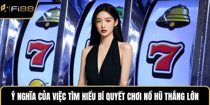 Ý nghĩa của việc tìm hiểu bí quyết chơi nổ hũ thắng lớn